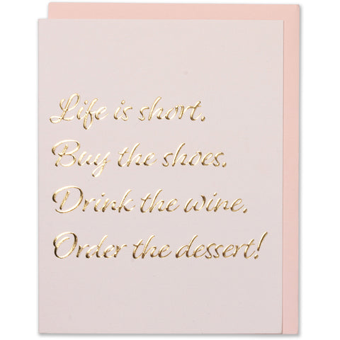 Life is short. Buy the shoes. Drink the wine. Order the dessert! Greeting Card