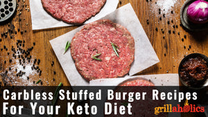 Carb-less Stuffed Burger Recipes for Your Keto Diet | Grillaholics