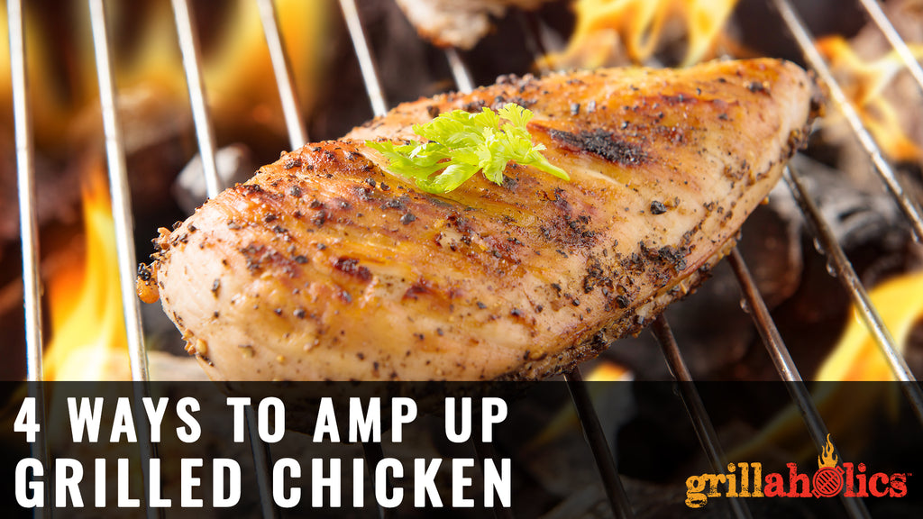 4 Ways To Amp Up Grilled Chicken | Grillaholics | Grillaholics