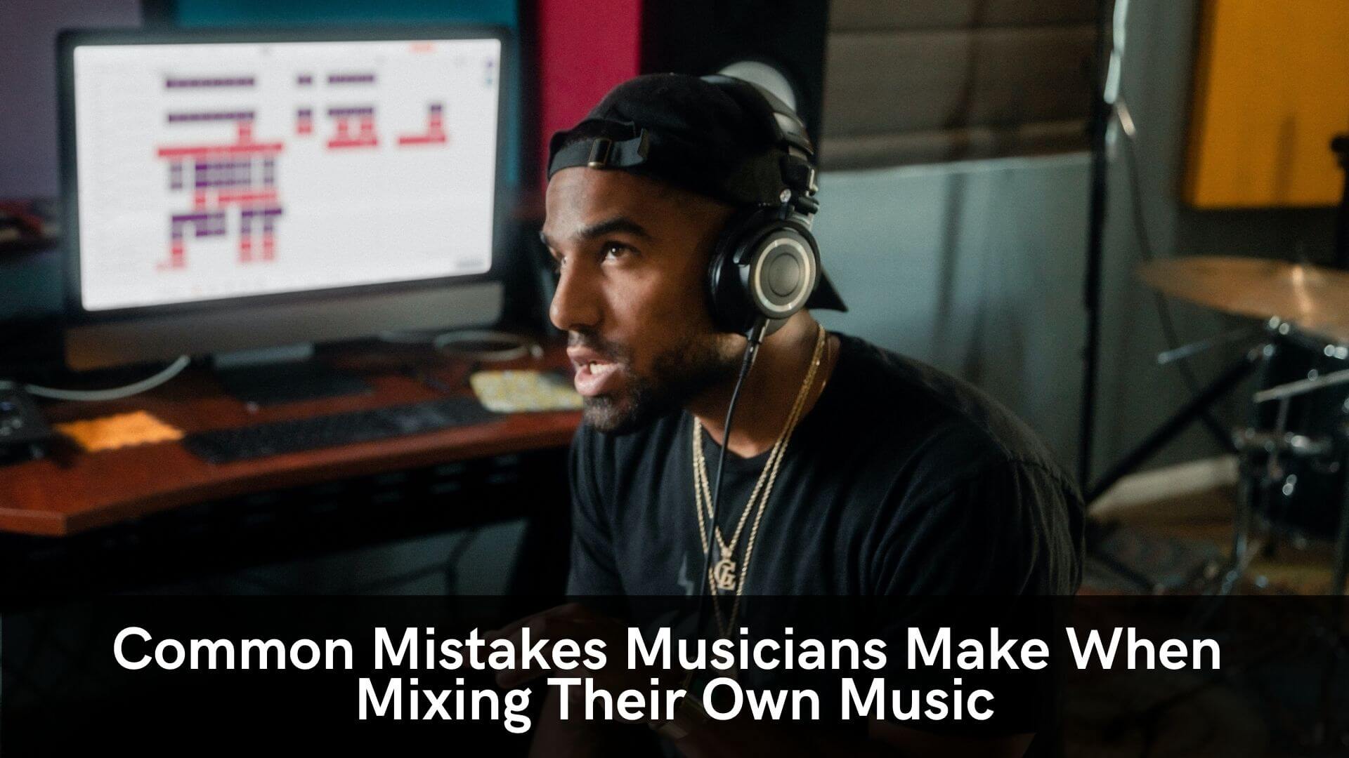 Common Mistake Musicians Make When Mixing Their Own Music