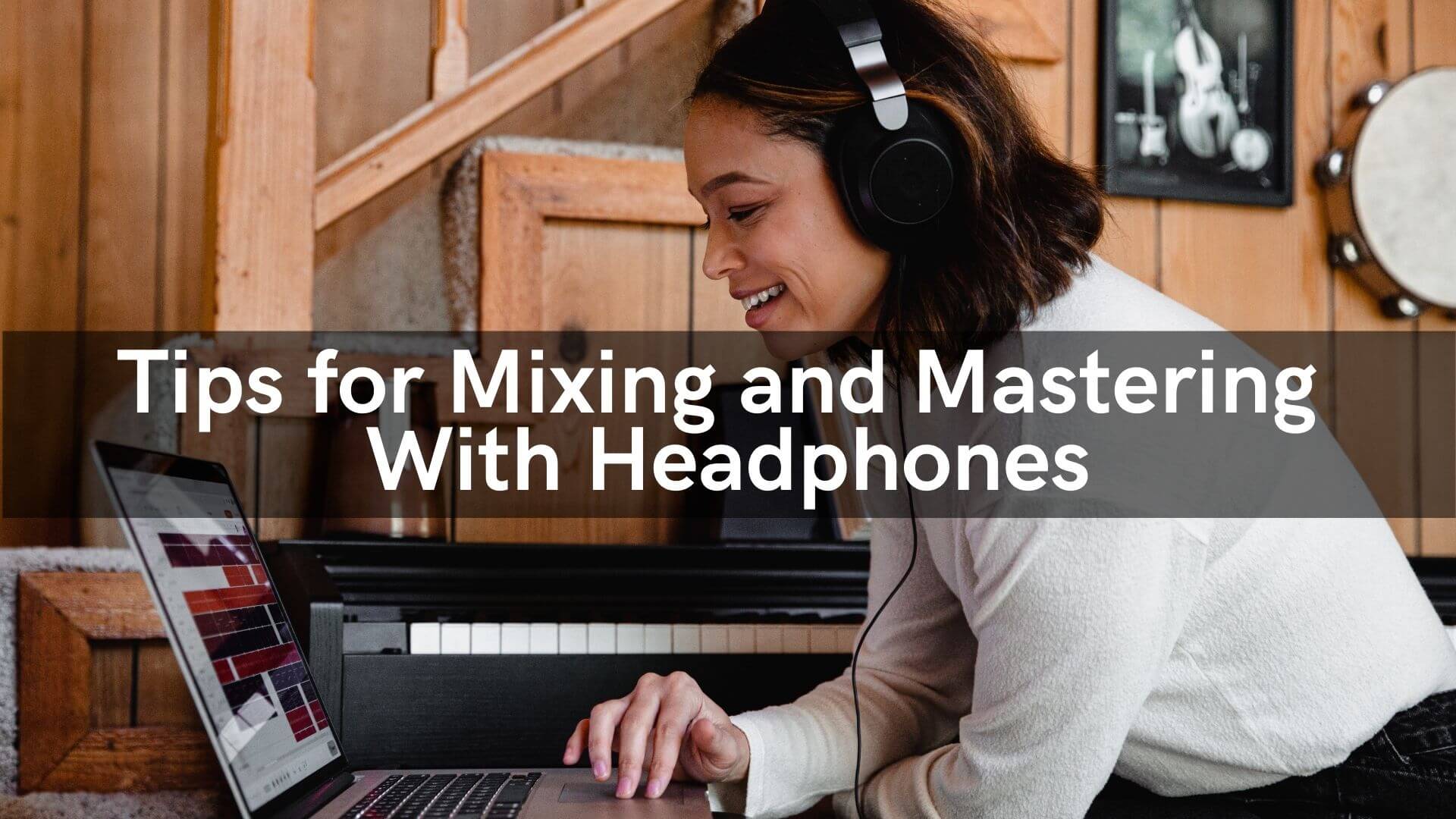 Tips for Mixing and Mastering Headphones – Mastering The Mix