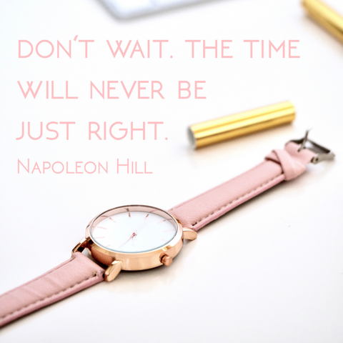 Quote - don't wait for the right time.