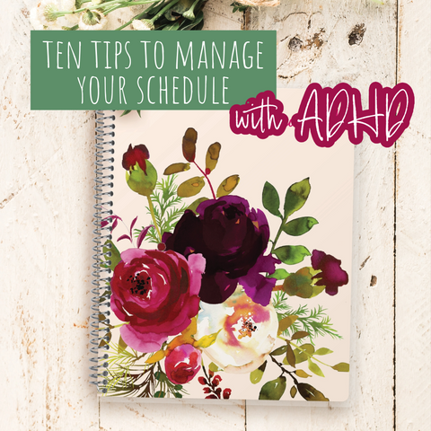 Floral planner with text "Ten tips to manage your schedule with ADHD"