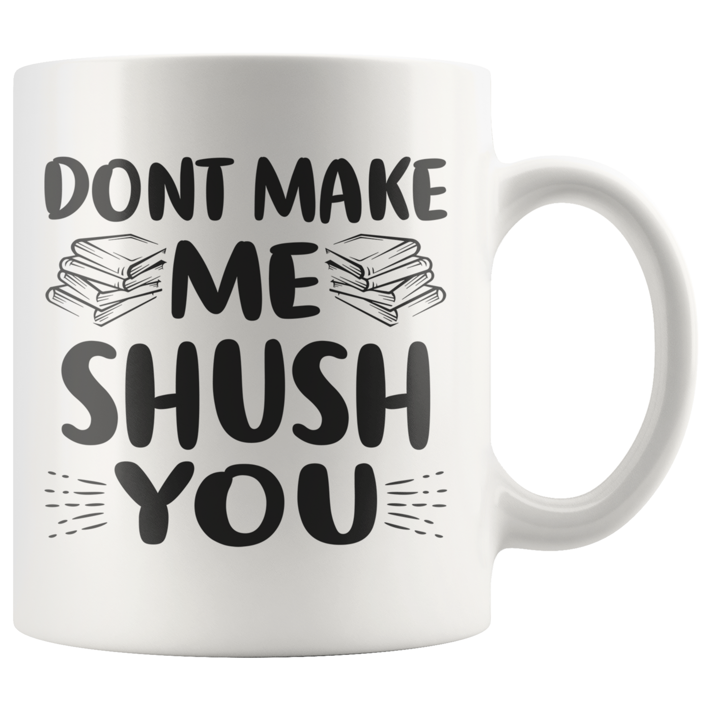 Don't Make Me Shush You White Mug – Awesome Librarians