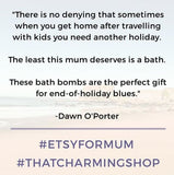 "There is no denying that sometimes when you get home after travelling with kids you need another holiday. The least this mum deserves is a bath. These bath bombs are the perfect gift for end-of-holiday blues." - Dawn O'Porter, #EtsyForMum 2018 
