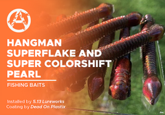 Hangman Superflake and Super Colorshift Pearl on Fishing Baits