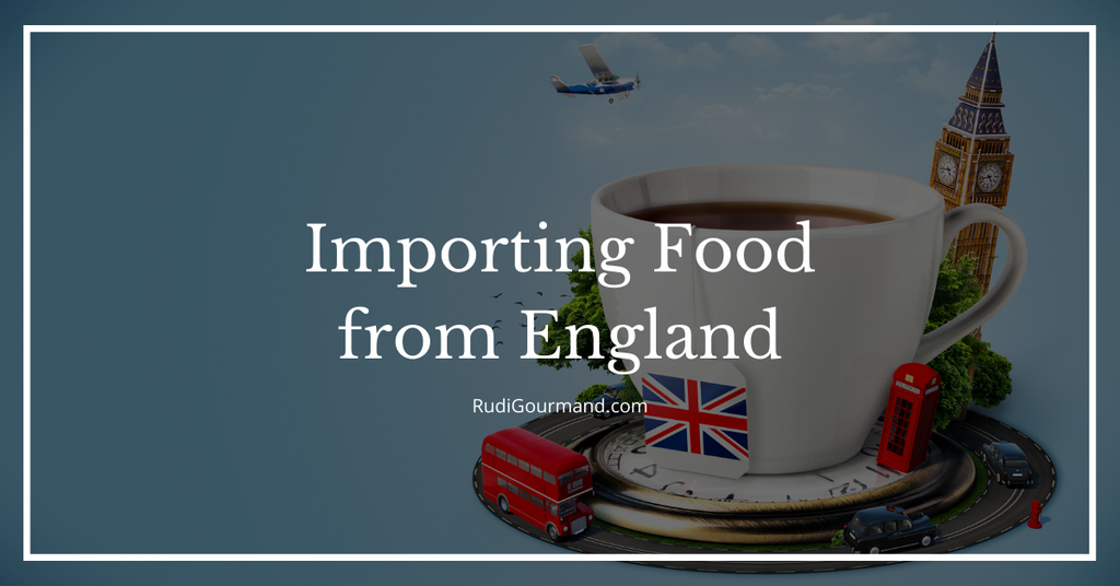 The Basics of Importing Food from the UK into the US | RudiGourmand