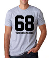 68 you owe me one Mens T-Shirt Funny tee Husband Gift Fathers Day Cool Birthay gift friend adult joke puns shirt Unisex Clothing
