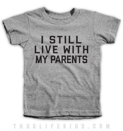 I Still Live With My Parents Kids Tees – Thug Life Kids