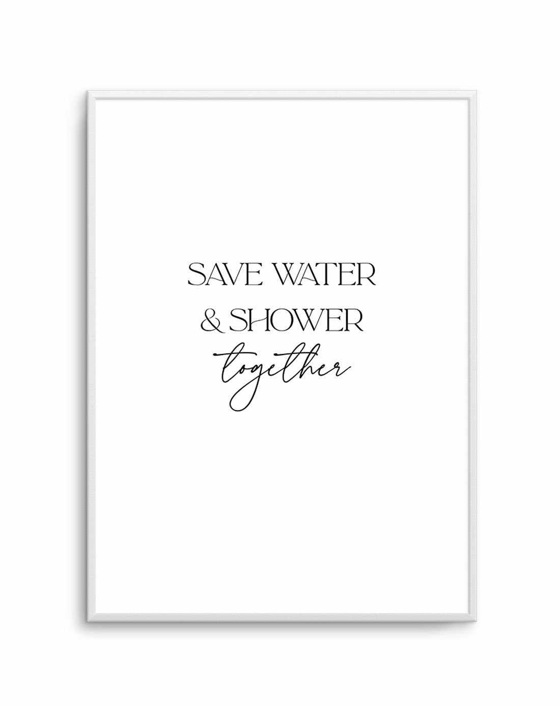 Shop Save Water And Shower Together Quote Framed Print Or Poster Olive Et Oriel