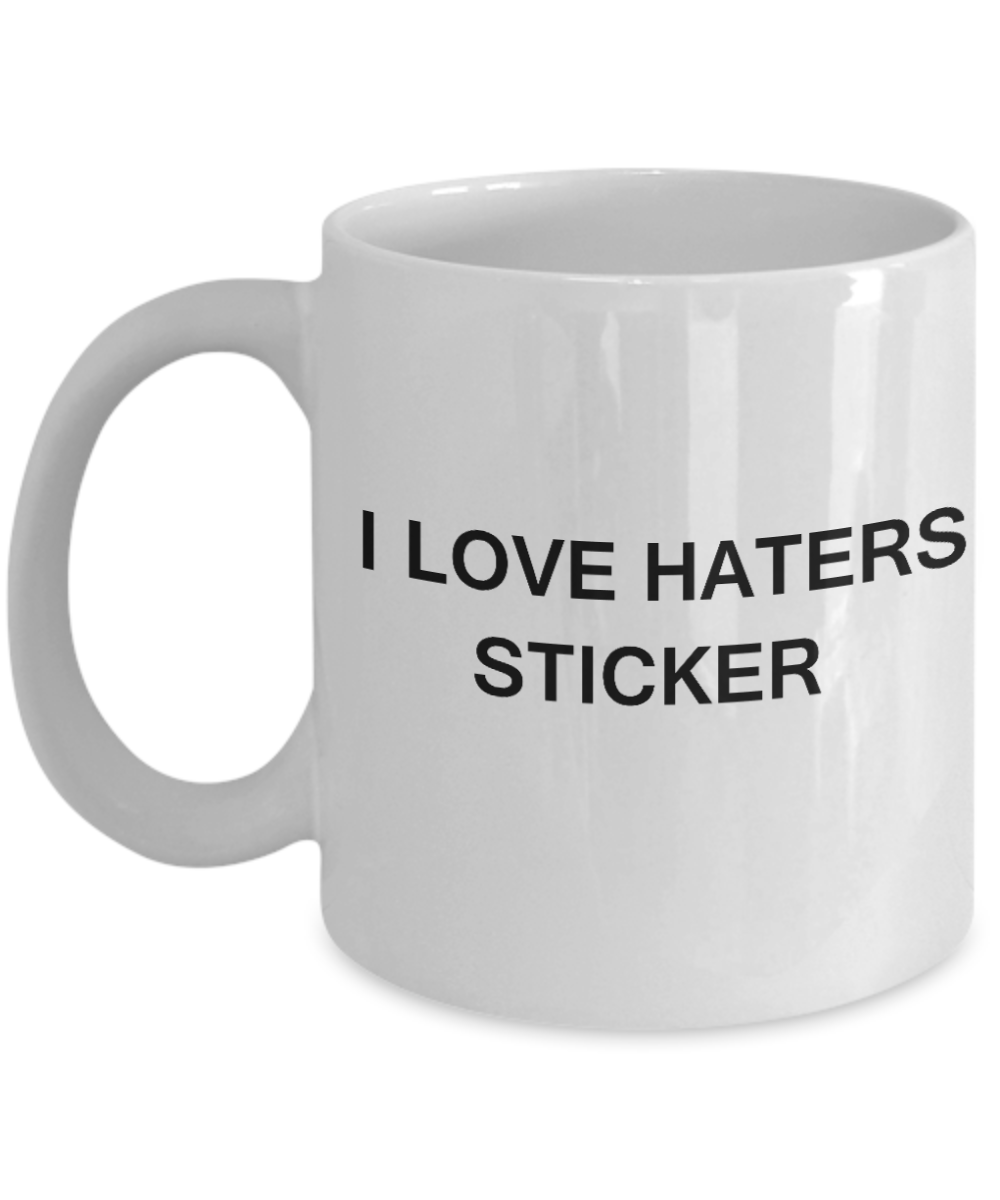 I Love Haters Sticker - White Funny Mugs Coffee Cups 11 oz – Zapbest2