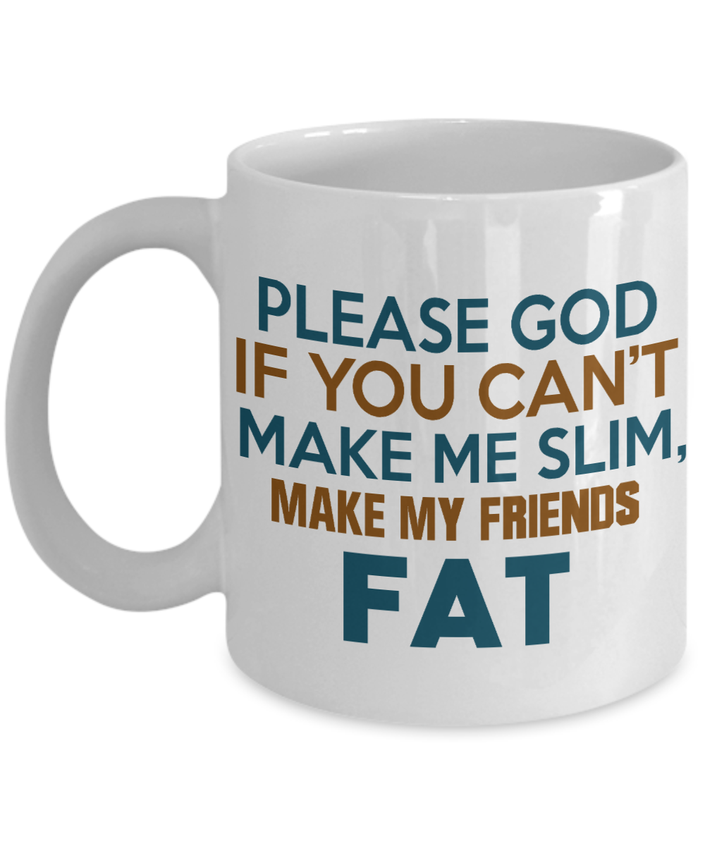 Please God If You Can't Make Me Slim Make My Friends Fat- Travel Coffe –  Zapbest2