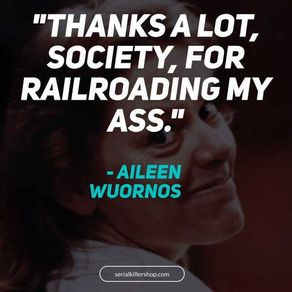 Thanks A Lot Society Aileen Wuornos Quote