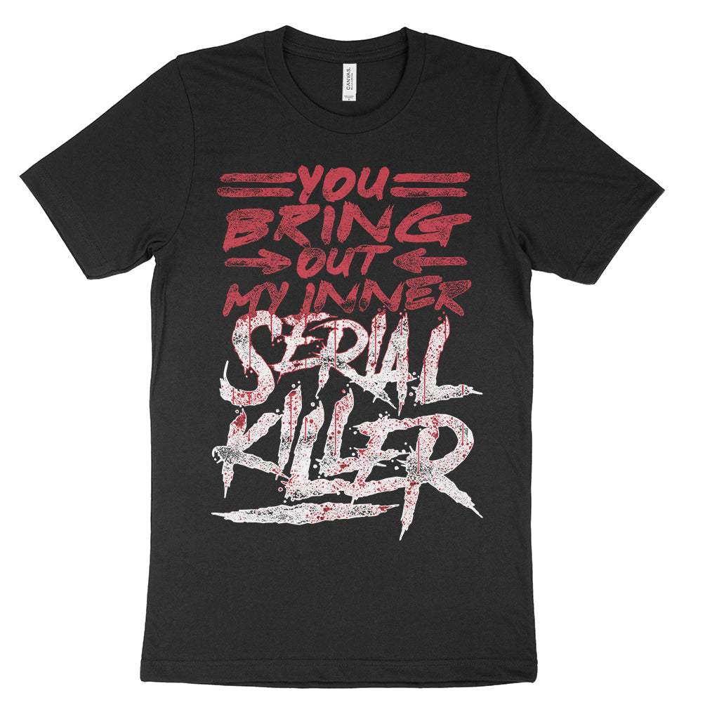 You Bring Out My Inner Serial Killer Shirt | Serial Killer Shop