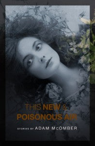 This New & Poisonous Air. Stories by Adam McOmber.