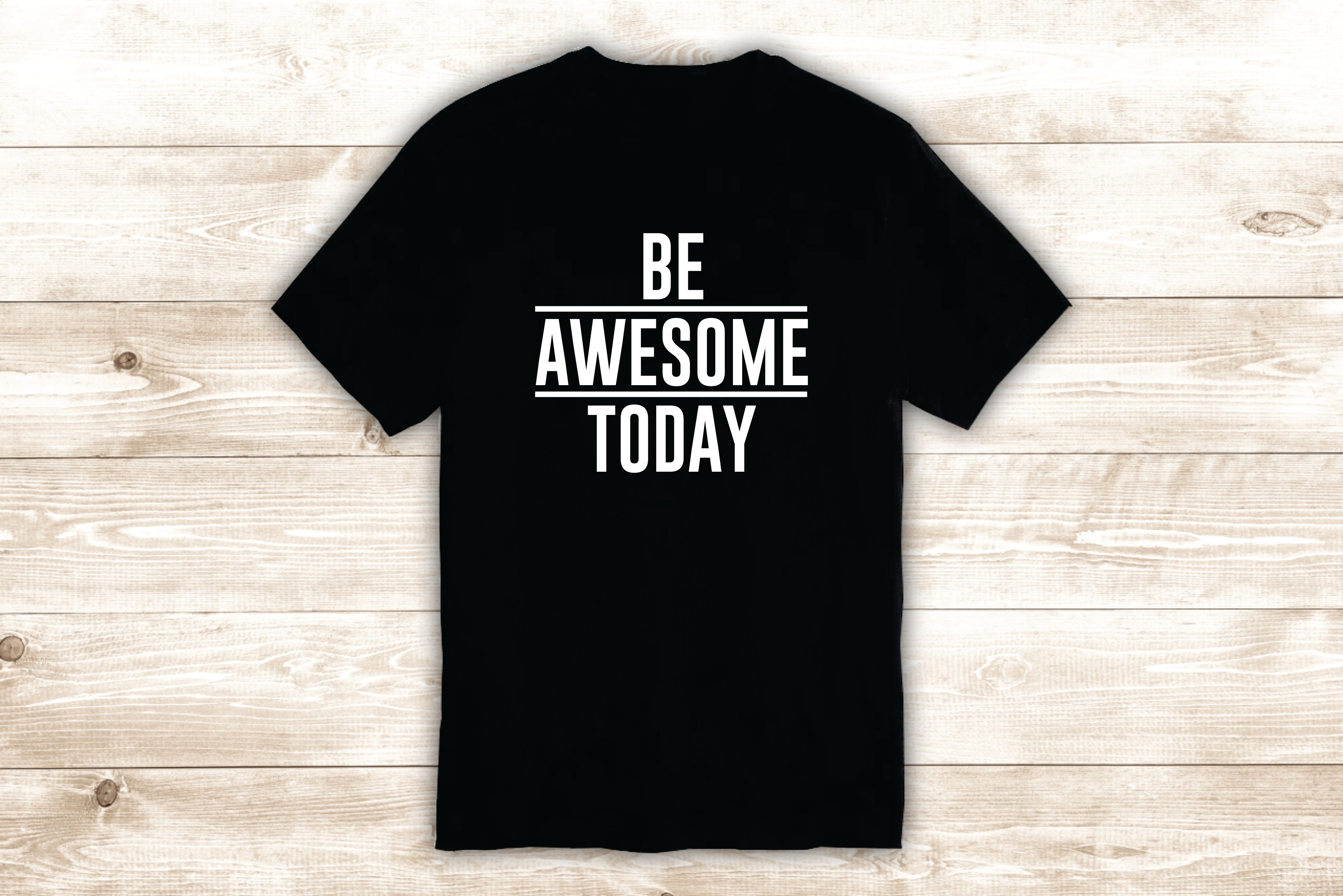 Be Awesome Today T-Shirt Tee Shirt Vinyl Heat Press Custom Inspi