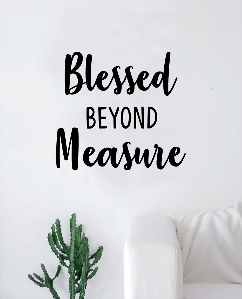 Blessed Beyond Measure Wall Decal Sticker Vinyl Art Bedroom Living Room Decor Decoration Teen Quote Inspirational Motivational Beautiful Cute Happy