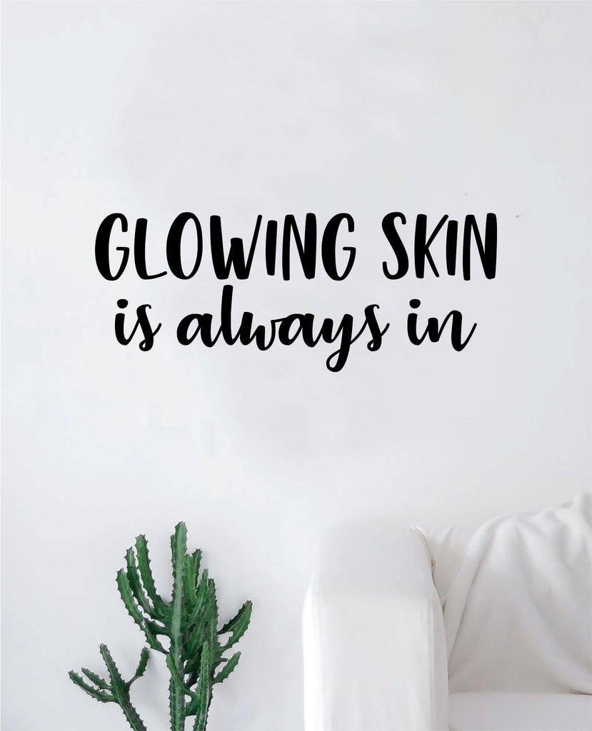 Glowing Skin Is Always In Wall Decal Sticker Vinyl Art Bedroom Living Room Decor Decoration Teen Quote Inspirational Girls Good Vibes Make Up Beauty