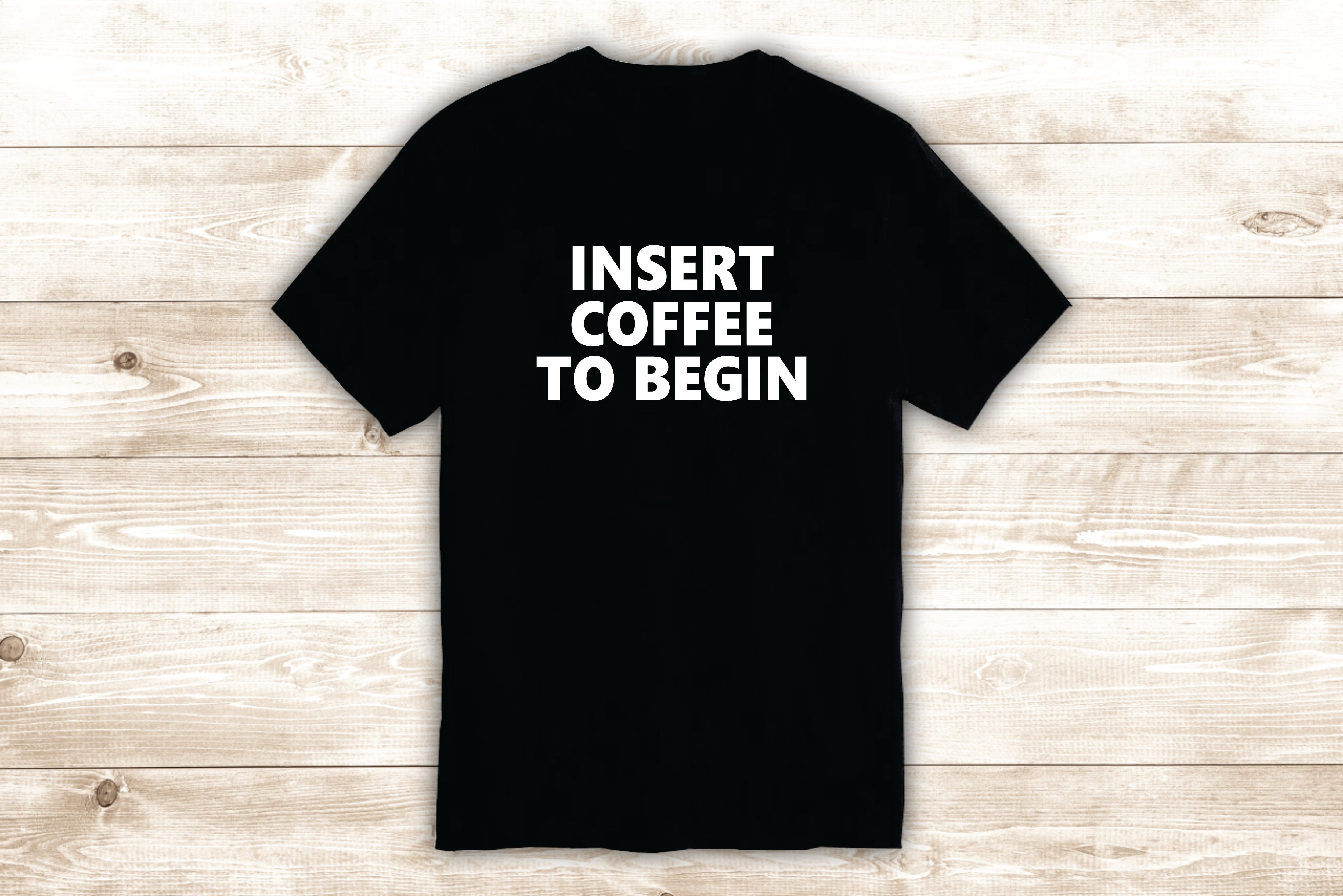 Insert Coffee to Begin T-Shirt Tee Shirt Vinyl Heat Press Custom