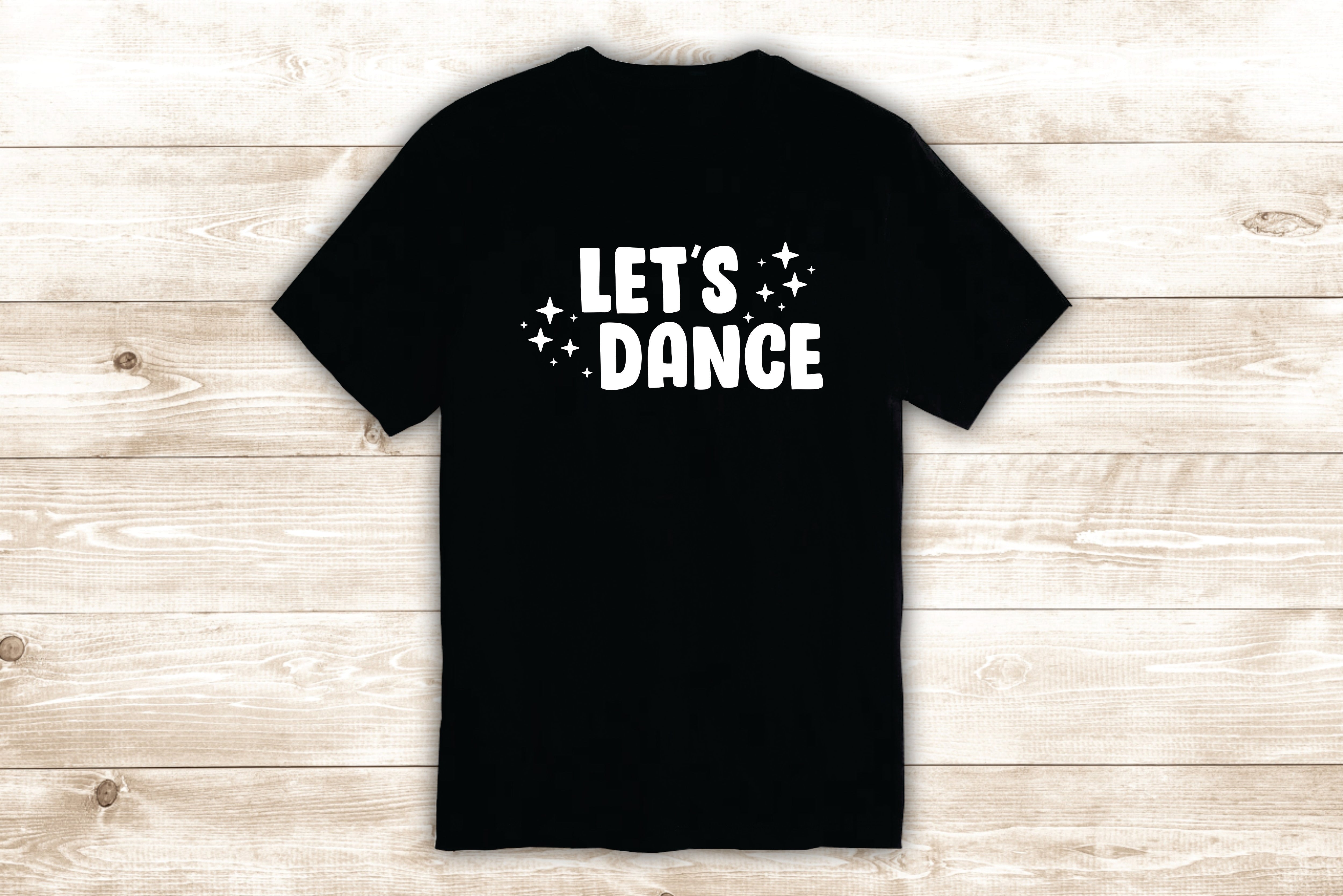 Let's Dance T-Shirt Tee Shirt Vinyl Heat Press Custom Inspirational Quote Teen Dancer Dancing Mu