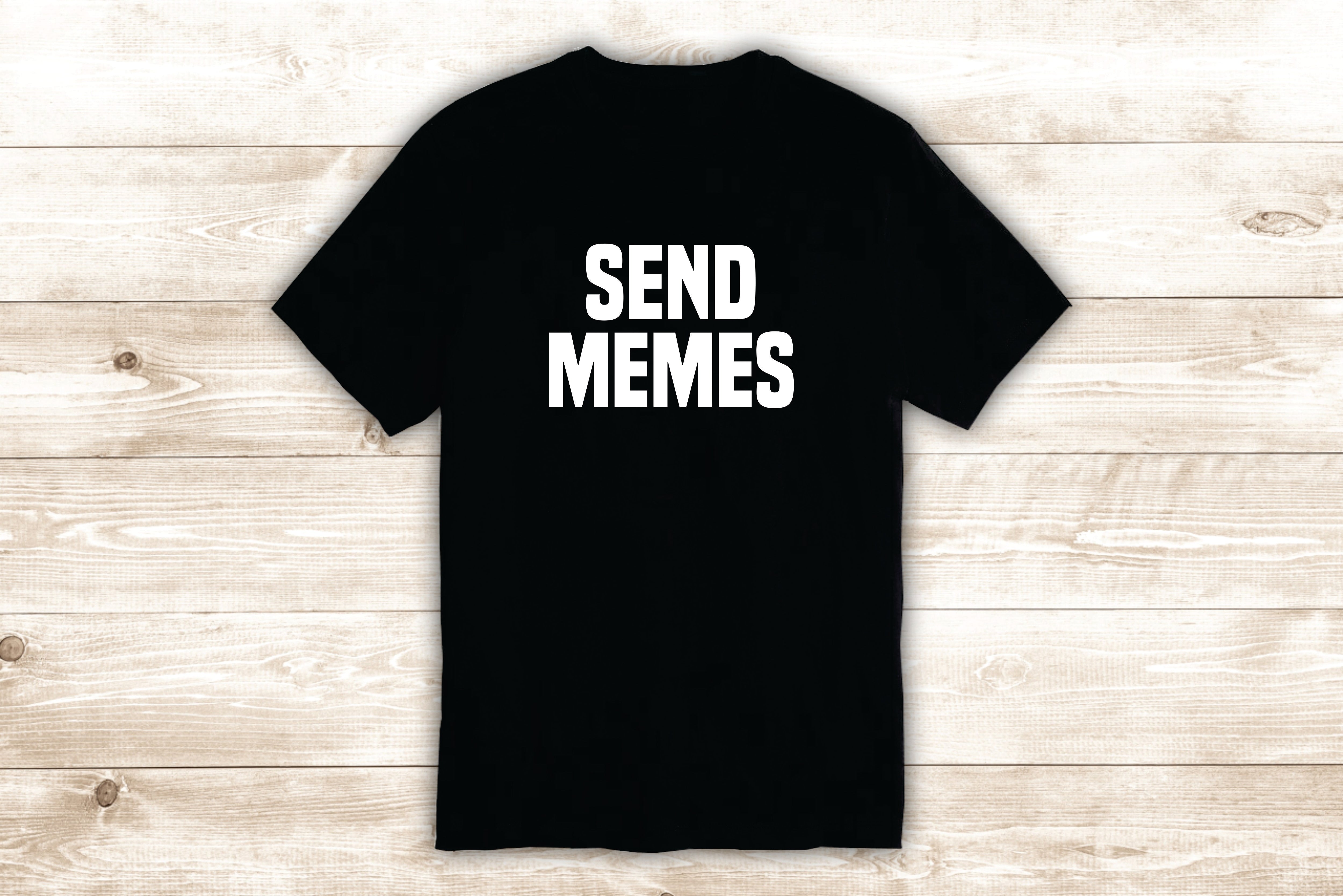Send Memes T-Shirt Tee Shirt Vinyl Heat Press Custom Quote Inspi