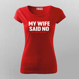 Buy this My Wife Said No, I did it Anyway T-shirt for Women.
