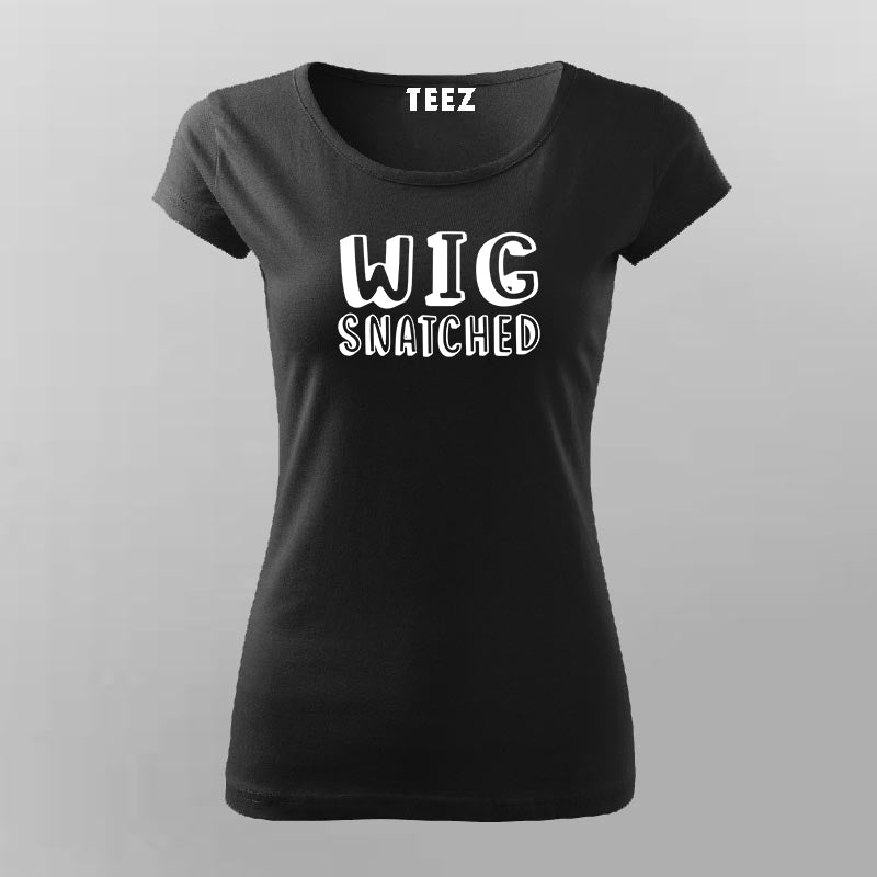 Wig Snatched T-Shirt For Women – TEEZ.in