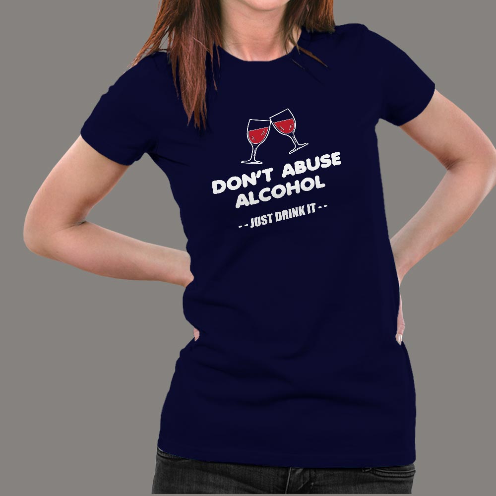 Don't Abuse Alcohol Funny Drinking T-Shirt For Women – TEEZ.in