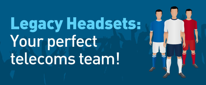 Legacy Headsets: Your perfect team!