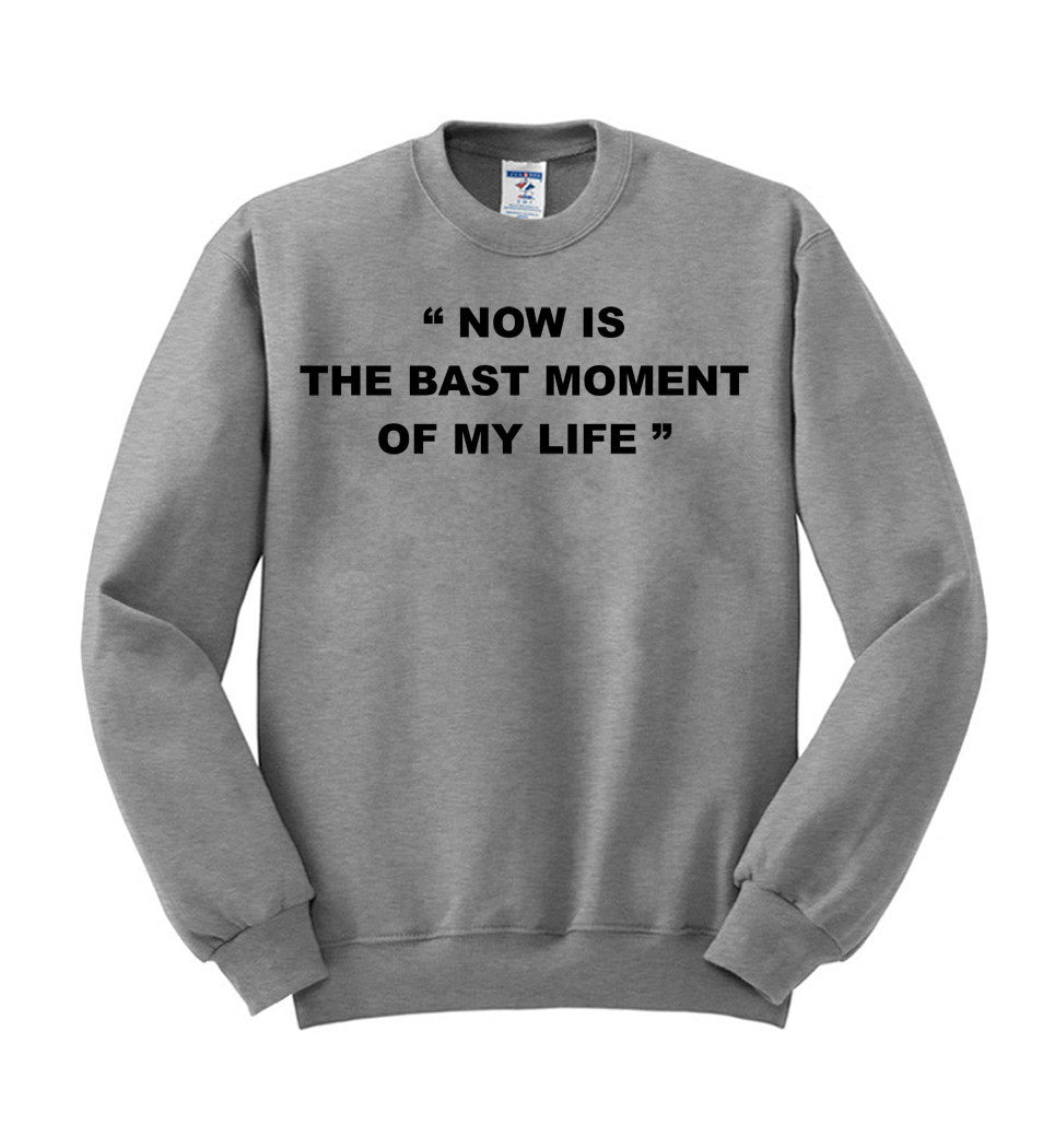 now is the best moment of my live sweatshirt - Kendrablanca