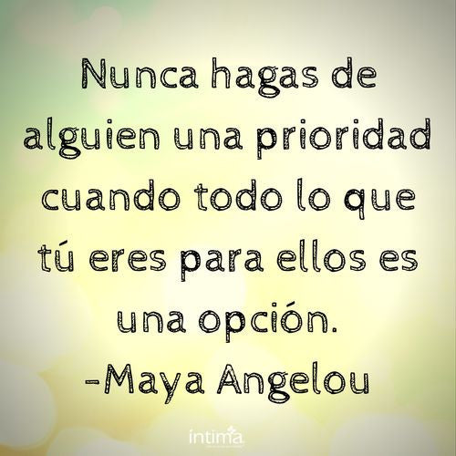 Frases de mujeres exitosas. Nunca hagas de alguien una prioridad cuando todo lo que tú eres para ellos es una opción