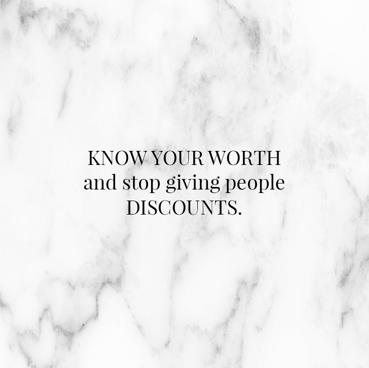 Know your worth and stop giving people discounts