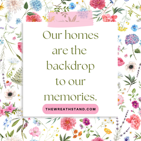 Our Homes are the backdrop to our memories