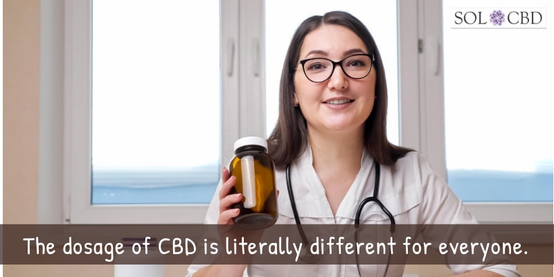 CBD dosage is literally different for everyone.