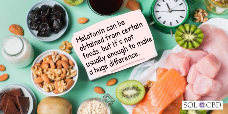Melatonin can be obtained from certain foods, but it’s not usually enough to make a huge difference.