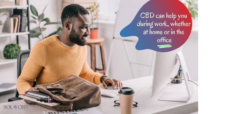 CBD can help you during work, whether at home or in the office.