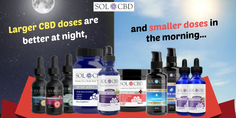 Larger CBD doses are better at night, and smaller doses in the morning.