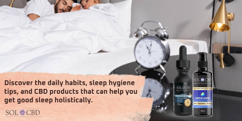 Discover the daily habits, sleep hygiene tips, and CBD products that can help you get good sleep holistically.