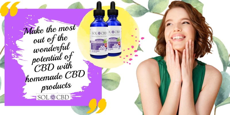 Make the most out of the wonderful potential of CBD with homemade CBD products.