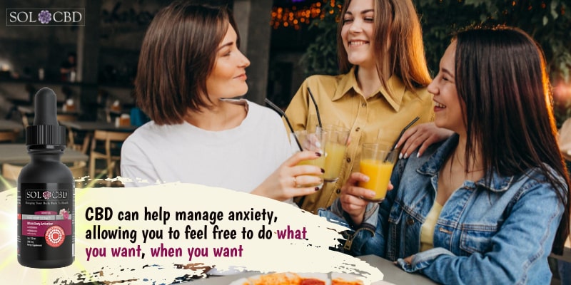 CBD can help manage anxiety, allowing you to feel free to do what you want, when you want.
