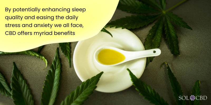 By potentially enhancing sleep quality and easing the daily stress and anxiety we all face, CBD offers myriad benefits.