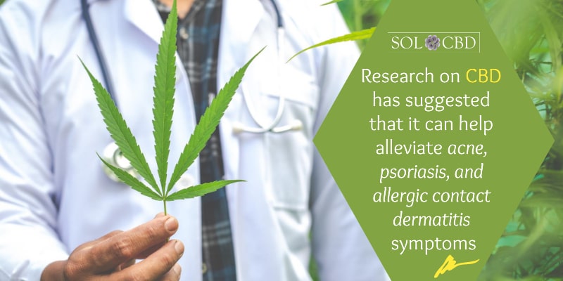 Research on CBD has suggested that it can help alleviate acne, psoriasis, and allergic contact dermatitis symptoms.