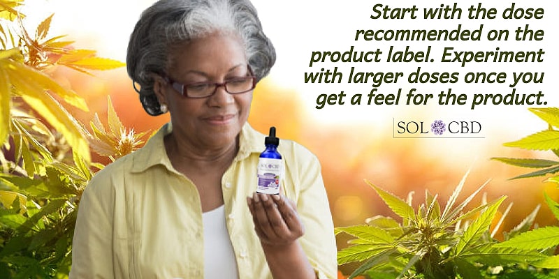 Start with the dose recommended on the CBD product label. Experiment with larger doses once you get a feel for the product.