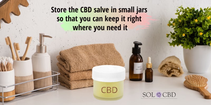 Store the CBD salve in small jars so that you can keep it right where you need it.