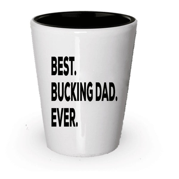 Best Bucking Dad Ever Shot Glass - Funny Gag Gift - For A Novelty Present Idea - Add To Gift Bag Basket Box Set - Birthday Christmas Present - Father Pops Daddy (4)
