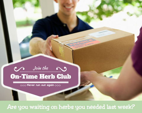 Join The On-Time Herb Club. Are you waiting on herbs you needed last week?