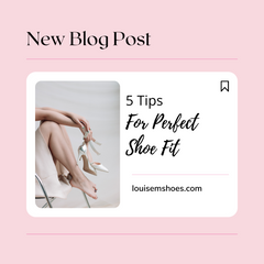 Louise M shoes 5 Tips for Perfect Shoe Fit