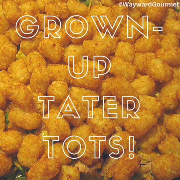 Grown-Up tater Tots from Wayward Gourmet