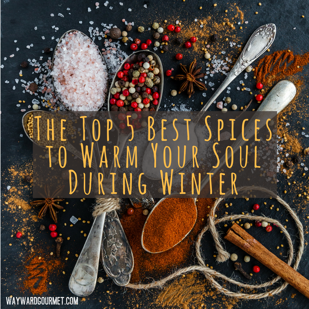 The Top 5 Best Spices to Warm Your Soul During Winter | Wayward Gourmet