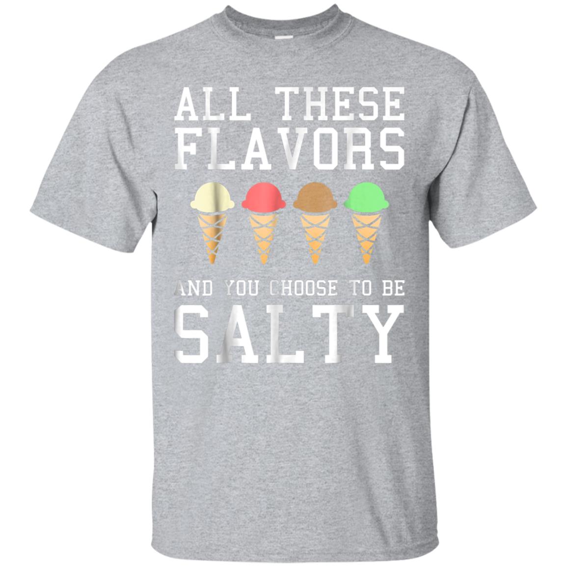 Awesome All These Flavors You Choose To Be Salty Funny Meme T Shirt 99promocode
